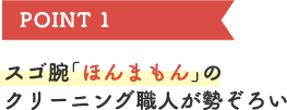 POINT1　スゴ腕「ほんまもん」のクリーニング職人が勢ぞろい